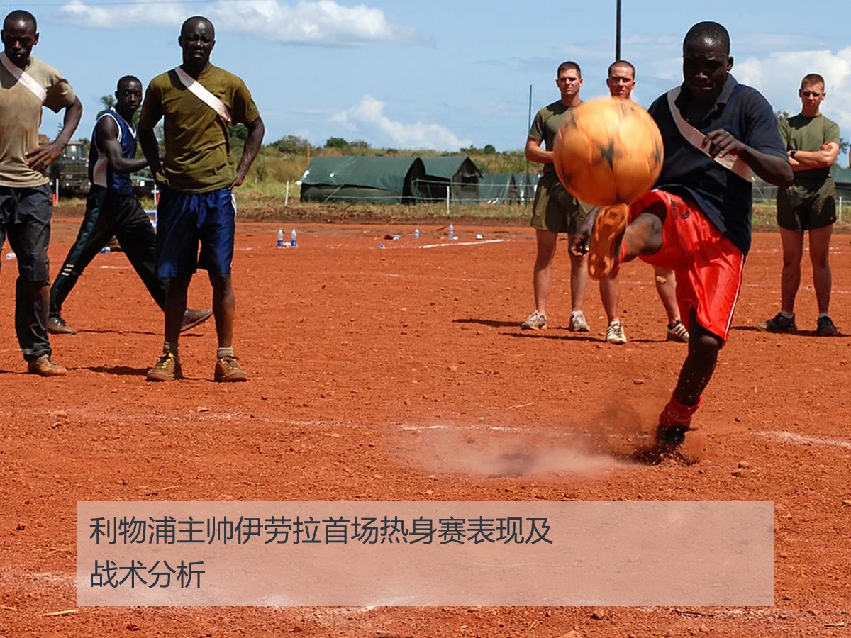 利物浦主帅伊劳拉首场热身赛表现及战术分析